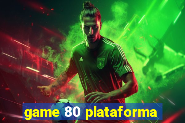 game 80 plataforma